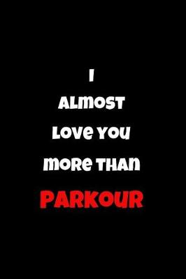Book cover for I Almost Love You More Than Parkour