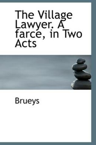 Cover of The Village Lawyer. a Farce, in Two Acts