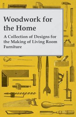 Cover of Woodwork for the Home - A Collection of Designs for the Making of Living Room Furniture