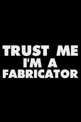 Book cover for Trust Me I'm a Fabricator