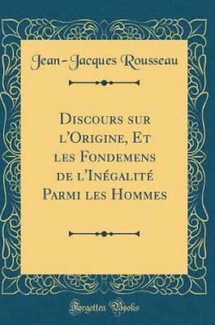 Cover of Discours Sur l'Origine, Et Les Fondemens de l'Inégalité Parmi Les Hommes (Classic Reprint)