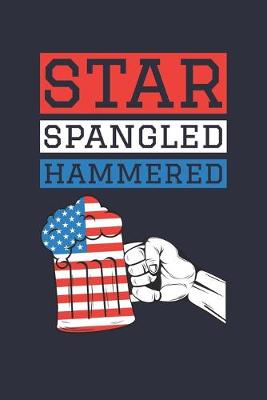 Book cover for Star Spangled Hammered - Patriotic Diary - Fourth Of July Notebook - Funny 4th Of July Journal