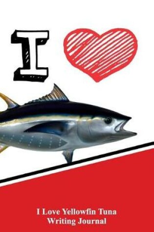 Cover of I Love Yellowfin Tuna Writing Journal