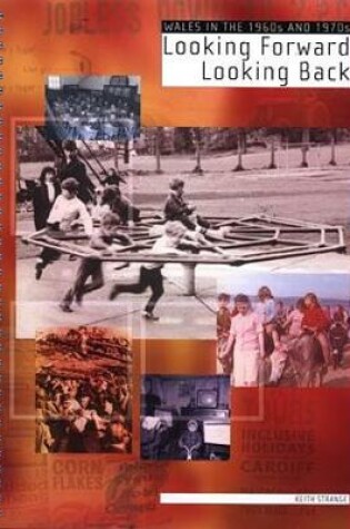 Cover of Looking Forward, Looking Back - Wales in the 1960s and 1970s, A History Resource (Pack)