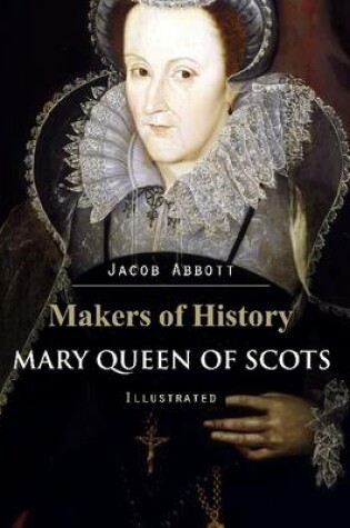 Cover of Makers of History: Mary Queen of Scots (Illustrated)