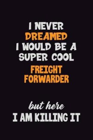 Cover of I Never Dreamed I would Be A Super Cool Freight forwarder But Here I Am Killing It