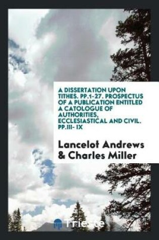Cover of A Dissertation Upon Tithes. Pp.1-27. Prospectus of a Publication Entitled a Catologue of Authorities, Ecclesiastical and Civil. Pp.III- IX