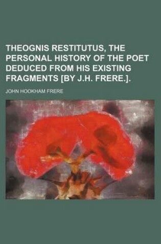 Cover of Theognis Restitutus, the Personal History of the Poet Deduced from His Existing Fragments [By J.H. Frere.].