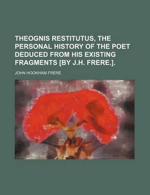 Book cover for Theognis Restitutus, the Personal History of the Poet Deduced from His Existing Fragments [By J.H. Frere.].