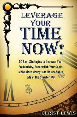 Cover of Leverage Your Time Now!