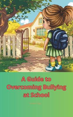 Cover of A Guide to Overcoming Bullying at School