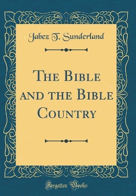 Book cover for The Bible and the Bible Country (Classic Reprint)