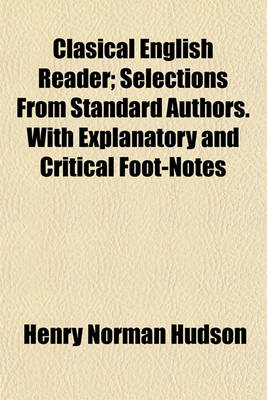 Book cover for Clasical English Reader; Selections from Standard Authors. with Explanatory and Critical Foot-Notes