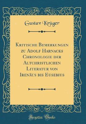 Book cover for Kritische Bemerkungen Zu Adolf Harnacks Chronologie Der Altchristlichen Literatur Von Irenaus Bis Eusebius (Classic Reprint)