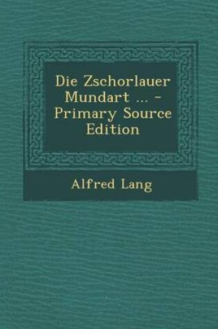Cover of Die Zschorlauer Mundart ... - Primary Source Edition