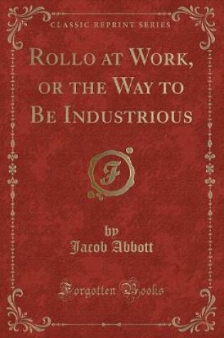 Cover of Rollo at Work, or the Way to Be Industrious (Classic Reprint)