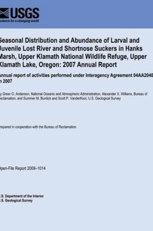 Cover of Seasonal Distribution and Abundance of Larval and Juvenile Lost River and Shortnose Suckers in Hanks Marsh, Upper Klamath National Wildlife Refuge, Upper Klamath Lake, Oregon