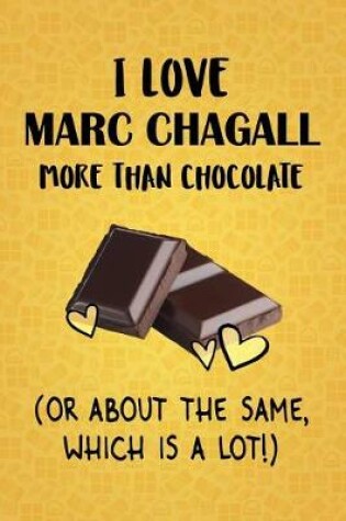 Cover of I Love Marc Chagall More Than Chocolate (Or About The Same, Which Is A Lot!)