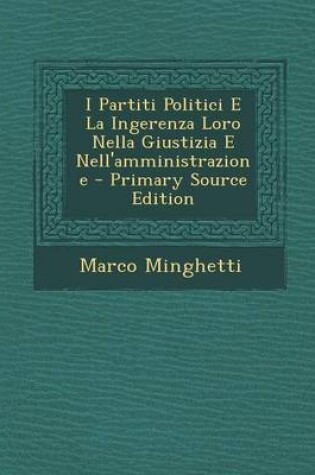 Cover of I Partiti Politici E La Ingerenza Loro Nella Giustizia E Nell'amministrazione - Primary Source Edition