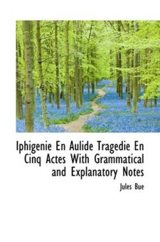 Cover of Iphigenie En Aulide Tragedie En Cinq Actes with Grammatical and Explanatory Notes