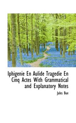 Book cover for Iphigenie En Aulide Tragedie En Cinq Actes with Grammatical and Explanatory Notes