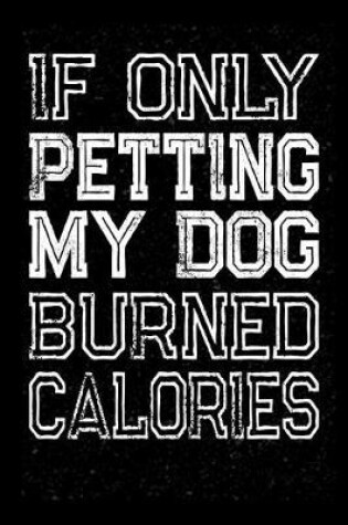 Cover of If Only Petting My Dog Burned Calories