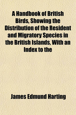 Book cover for A Handbook of British Birds, Showing the Distribution of the Resident and Migratory Species in the British Islands, with an Index to the