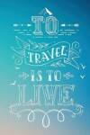 Book cover for To Travel Is to Live Travel Journal One Minute a Day