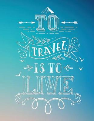 Cover of To Travel Is to Live Travel Journal One Minute a Day