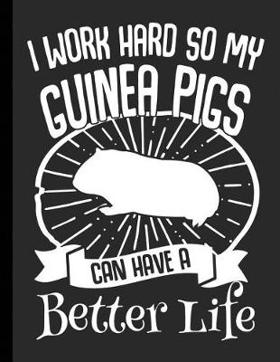 Cover of I Work Hard So My Guinea Pigs Can Have A Better Life