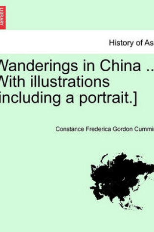 Cover of Wanderings in China ... with Illustrations [Including a Portrait.] Vol. I