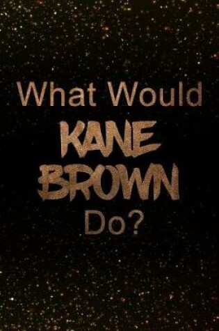 Cover of What Would Kane Brown Do?