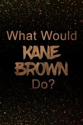 Book cover for What Would Kane Brown Do?