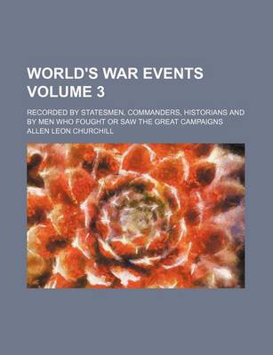 Book cover for World's War Events; Recorded by Statesmen, Commanders, Historians and by Men Who Fought or Saw the Great Campaigns Volume 3