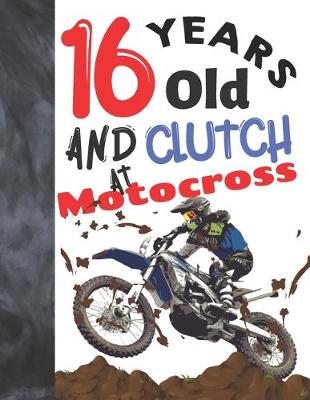Book cover for 16 Years Old And Clutch At Motocross
