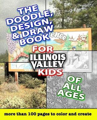 Book cover for The Doodle, Design, & Draw Book for Illinois Valley Kids of All Ages
