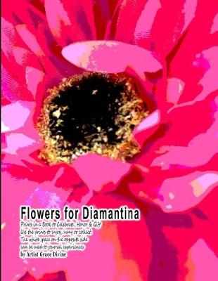 Book cover for Flowers for Diamantina Prints in a Book to Celebrate, Honor & Gift Use the Prints to Enjoy, Hang or Collect. the White Space on the Opposite Side Can Be Used to Journal Experiences by Artist Grace Divine