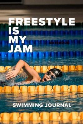 Book cover for Freestyle Is My Jam Swimming Journal