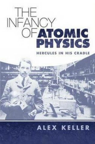 Cover of The Infancy of Atomic Physics