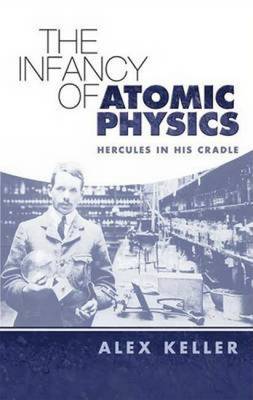 Book cover for The Infancy of Atomic Physics