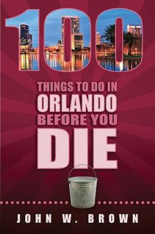 Cover of 100 Things to Do in Orlando Before You Die