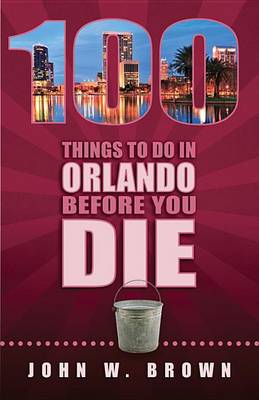 Cover of 100 Things to Do in Orlando Before You Die