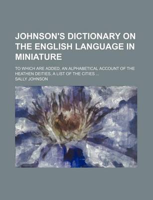 Book cover for Johnson's Dictionary on the English Language in Miniature; To Which Are Added, an Alphabetical Account of the Heathen Deities, a List of the Cities