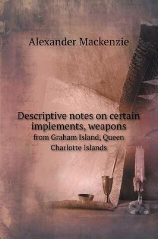Cover of Descriptive notes on certain implements, weapons from Graham Island, Queen Charlotte Islands