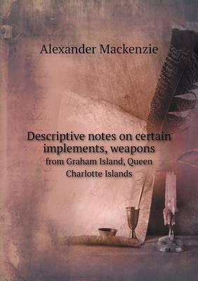 Book cover for Descriptive notes on certain implements, weapons from Graham Island, Queen Charlotte Islands