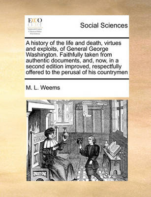 Book cover for A History of the Life and Death, Virtues and Exploits, of General George Washington. Faithfully Taken from Authentic Documents, And, Now, in a Second Edition Improved, Respectfully Offered to the Perusal of His Countrymen