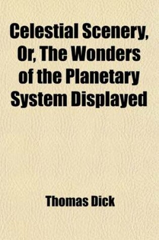 Cover of Celestial Scenery, Or, the Wonders of the Planetary System Displayed; Illustrating the Perfections of Deity and a Plurality of Worlds