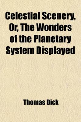 Book cover for Celestial Scenery, Or, the Wonders of the Planetary System Displayed; Illustrating the Perfections of Deity and a Plurality of Worlds