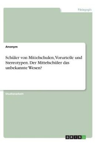 Cover of Schuler von Mittelschulen, Vorurteile und Stereotypen. Der Mittelschuler das unbekannte Wesen?