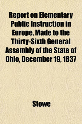 Book cover for Report on Elementary Public Instruction in Europe, Made to the Thirty-Sixth General Assembly of the State of Ohio, December 19, 1837